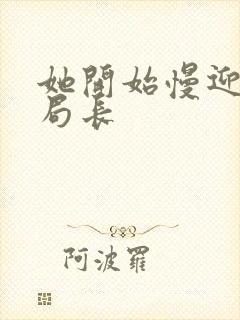 她开始慢迎迎合局长