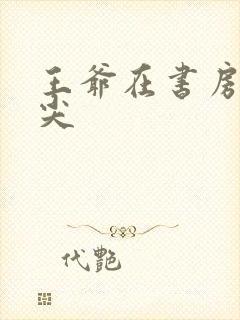 王爷在书房含乳尖