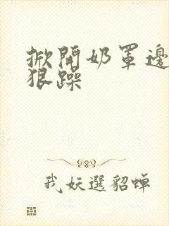 掀开奶罩边躁狠狠躁