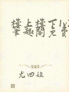 楼上楼下1v2笔趣阁免费阅读