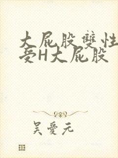 大屁股双性放荡受H大屁股