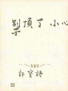 别顶了 小心孩子