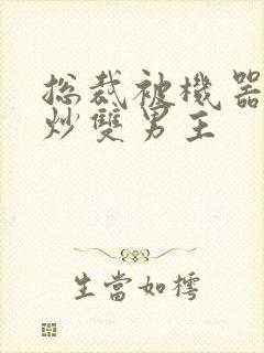 总裁被机器人爆炒双男主