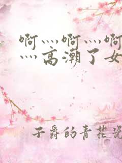 啊灬啊灬啊灬快灬高潮了女