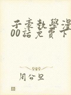 子豪教学漫画200话免费下拉