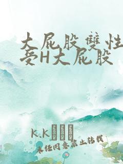 大屁股双性放荡受H大屁股