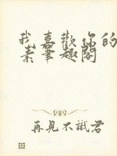 我喜欢你的信息素笔趣阁