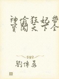 神偷狂妃带着宝宝闯天下全文免费阅读