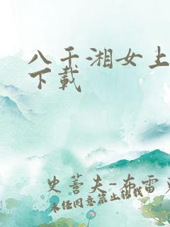 八千湘女上天山下载