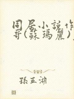 同居小说作者东哥(苏玛丽)免费阅读