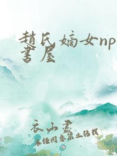 赵氏嫡女np御书屋