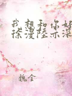 我想和你好好的徐漫陆亦深