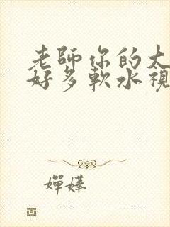 老师你的大兔子好多软水视频