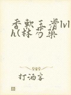 香软玉滑lvlh(林芍药