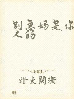 别急妈是你一个人的