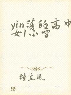yin荡的高中女1小雪
