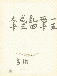 人成乱码一卡二卡三四卡五卡六卡