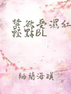 禁欲受湿红喘息轻点BL
