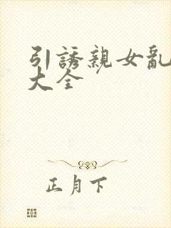 引诱亲女乱小说大全