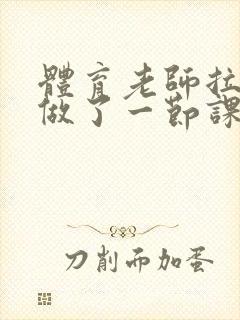 体育老师拉着我做了一节课作文