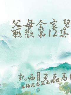 父母全家儿女大联欢第12集