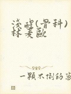 浅醒(骨科) 林麦欧