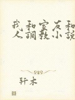 我和室友和八个人调教小说在线看