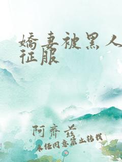 娇妻被黑人下药征服