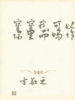 宝宝我可以尿在你里面吗作文