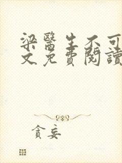 梁医生不可以全文免费阅读笔趣阁