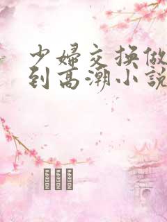 少妇交换做爰做到高潮小说