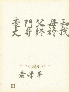 豪门父母和顶流大哥终于找到了我免费