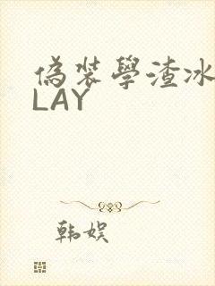 伪装学渣冰块PLAY