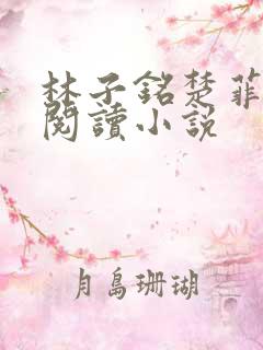 林子铭楚菲免费阅读小说