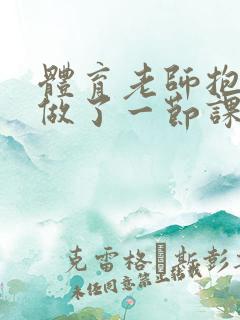 体育老师抱着我做了一节课