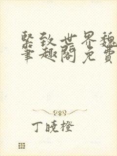 紧致世界魏承泽笔趣阁免费阅读