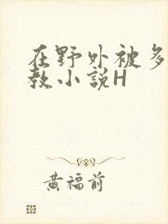 在野外被多人调教小说H