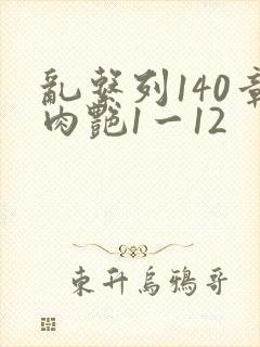 乱系列140章肉艳1一12