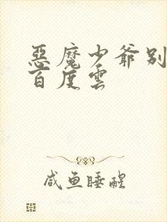 恶魔少爷别吻我百度云