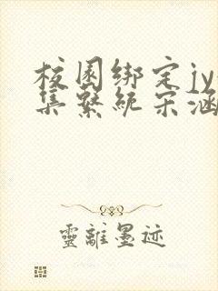 校园绑定jy收集系统宋涵全文阅读