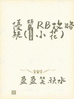 优质RB攻略系统(寀小花)