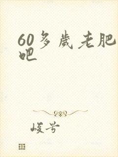 60多岁老肥熟吧