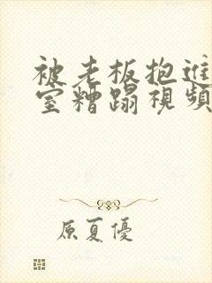 被老板抱进办公室糟蹋视频