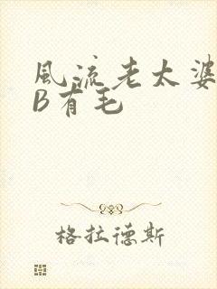 风流老太婆BBB有毛