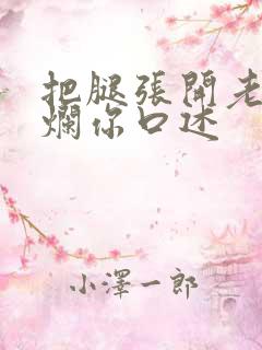 把腿张开老子臊烂你口述