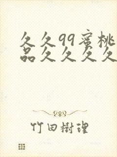 久久99蜜桃精品久久久久小说