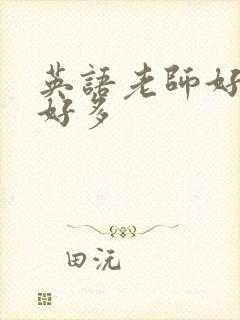 英语老师好软水好多