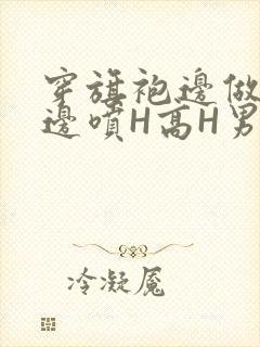 穿旗袍边做奶水边喷H高H男男