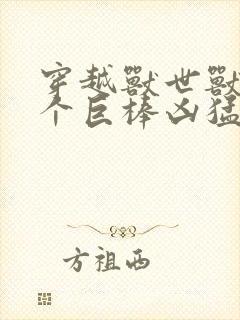 穿越兽世兽王个个巨棒凶猛