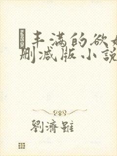 巜丰满的欲妇无删减版小说